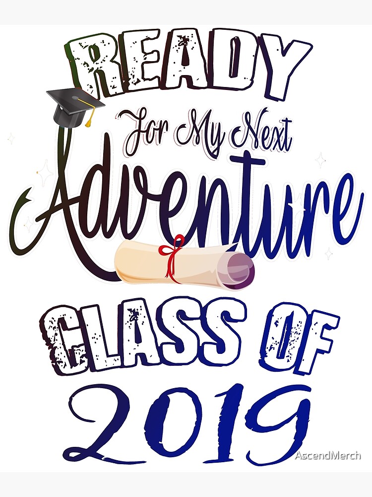 Ready For My Next Adventure Class Of 2019 Poster By Ascendmerch