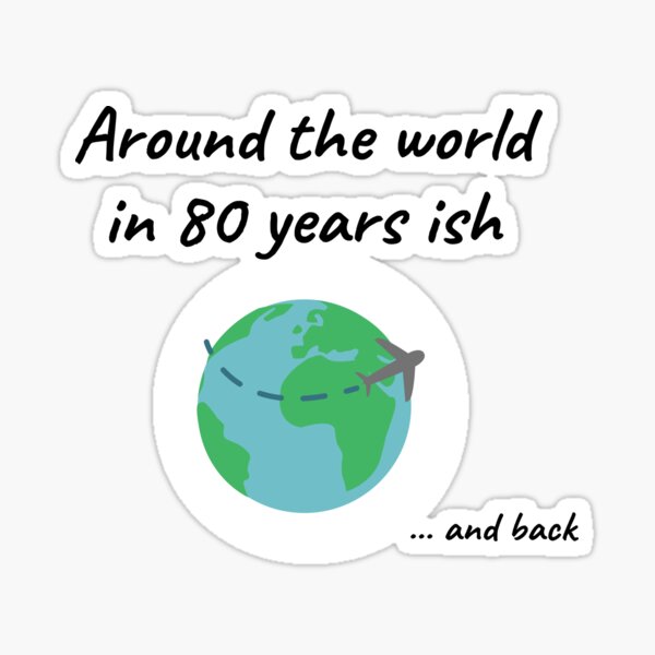 Around The World In 80 Years Ish And Back! (Planet Earth) Sticker