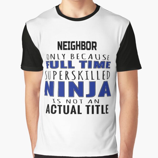 Funny Neighbor Gift For Men Women Graphic T-Shirt
