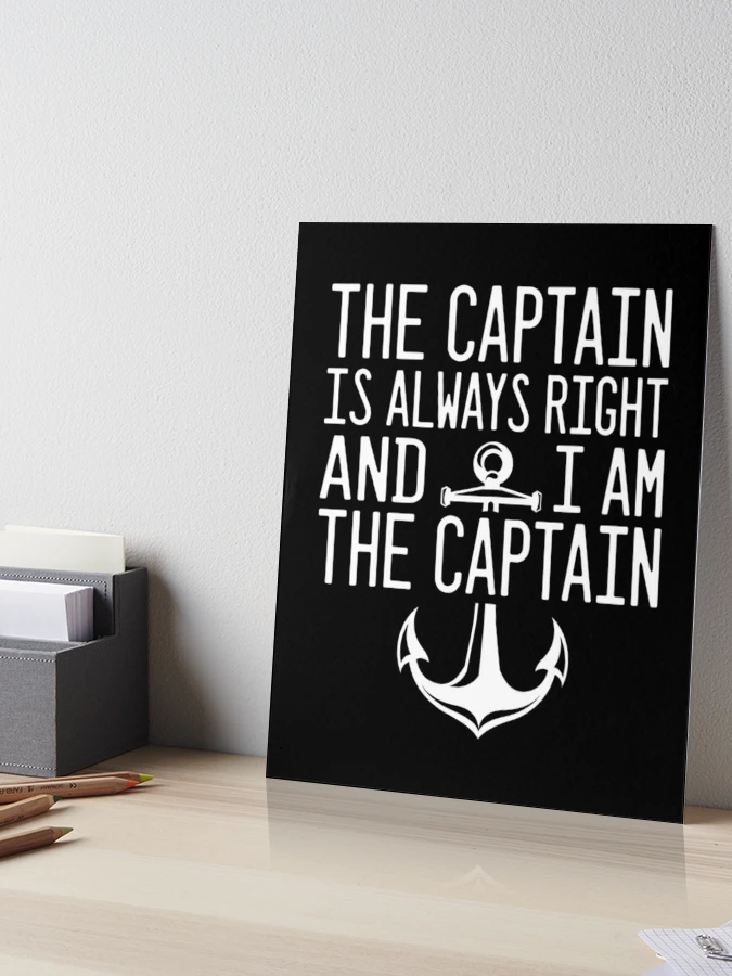 The Captain is Always Right and I Am the Captain Art Board Print for Sale  by amilli