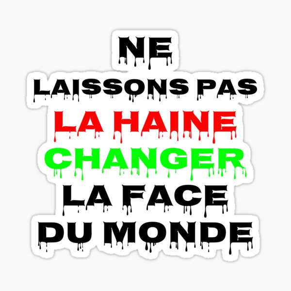 Ne laissons pas la haine changer la face du monde Sticker