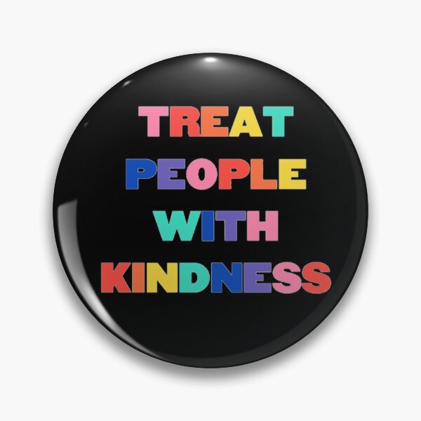 Treat People With Kindess Pin