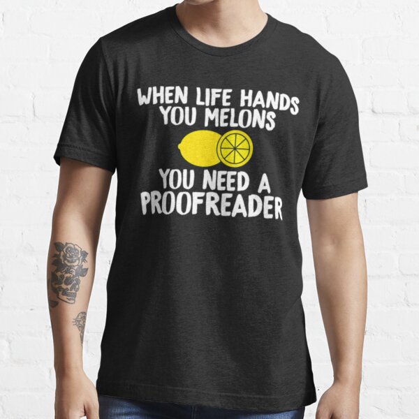 When Life Hands You Melons You Need A Proofreader Essential T-Shirt