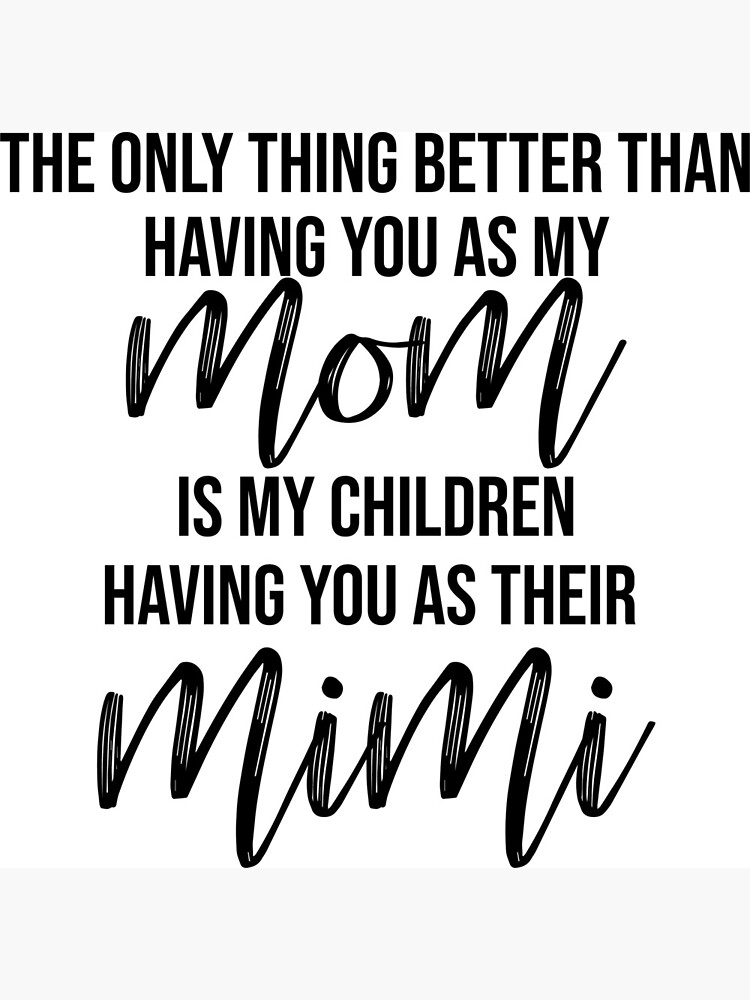 the only thing better than having you as a mum