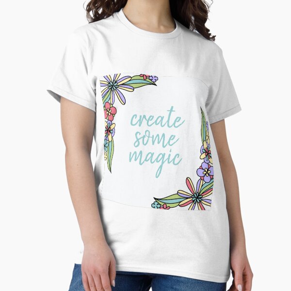Create Some Magic - Creativity Quote by Design by Cheyney Classic T-Shirt