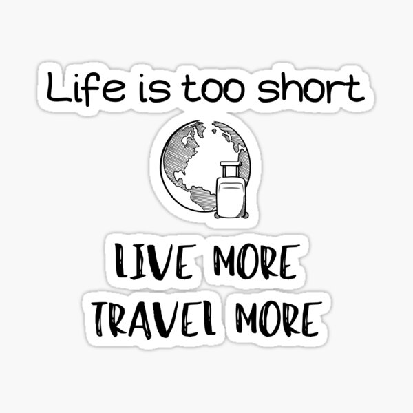 Life Is Too Short Live More Travel More Sticker