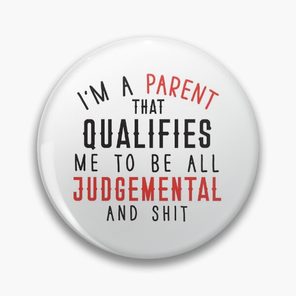 Item preview, I'm a PARENT That qualifies me to be all JUDGEMENTAL and shit designed and sold by jazzydevil.