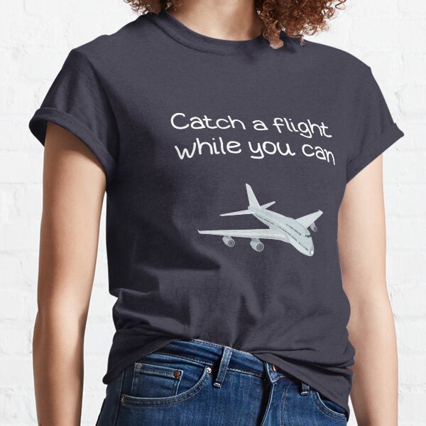 Catch A Flight While You Can Classic T-Shirt