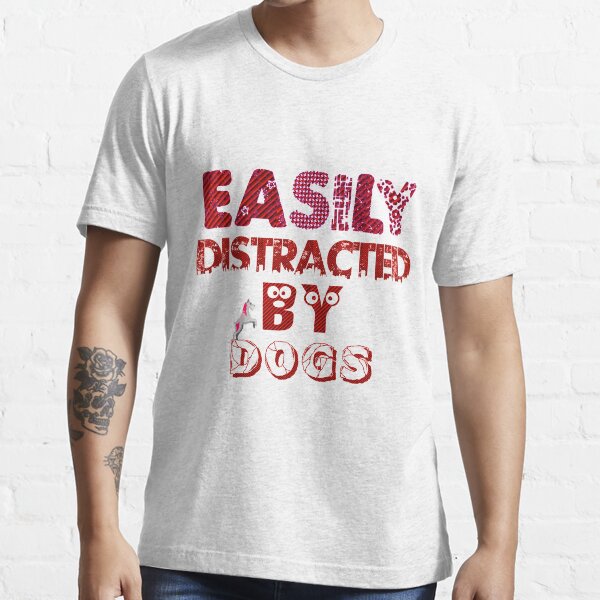 Easily Distracted by Dogs, dog mom shirt, Gift For dog Lover Essential T-Shirt