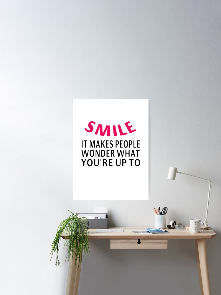 Smile. It Makes People Wonder What You\'re Up To\