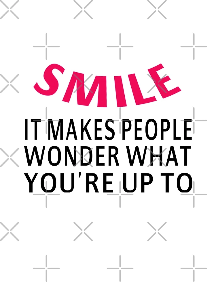 Smile. It Makes People Wonder What You\'re Up To\