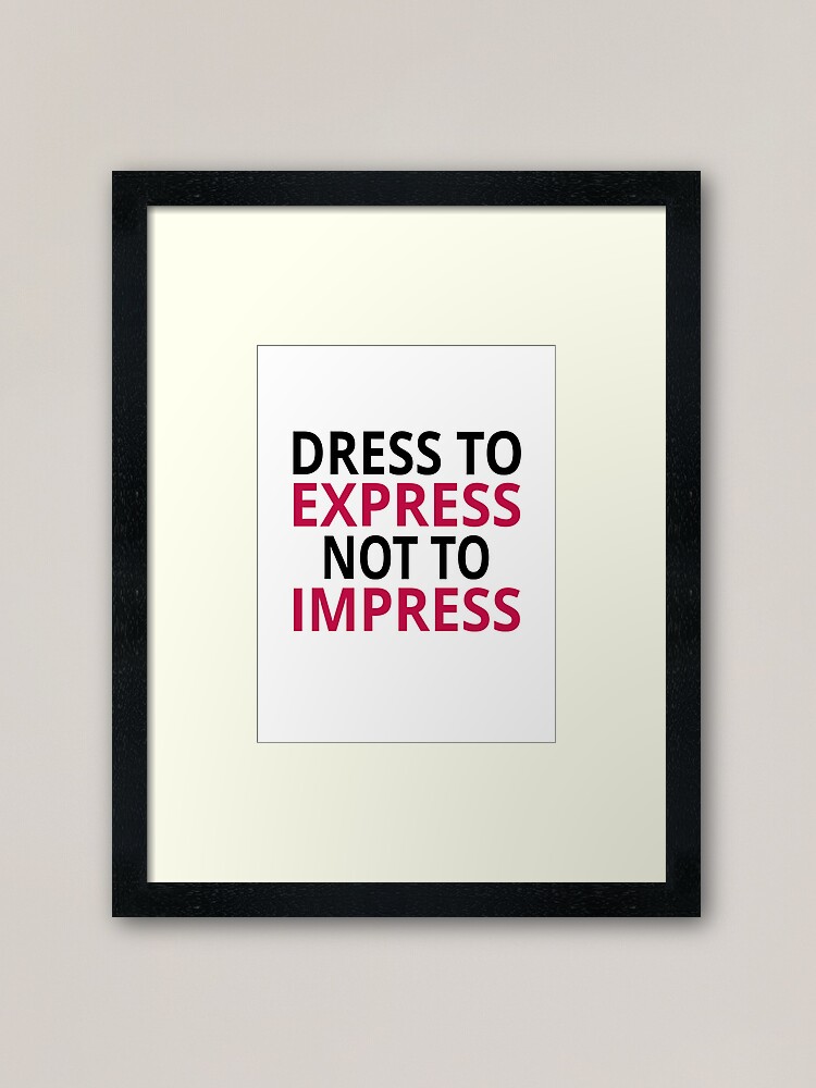 Dress To Express, Not To Impress" Framed Art Print for Sale by coolfuntees  | Redbubble