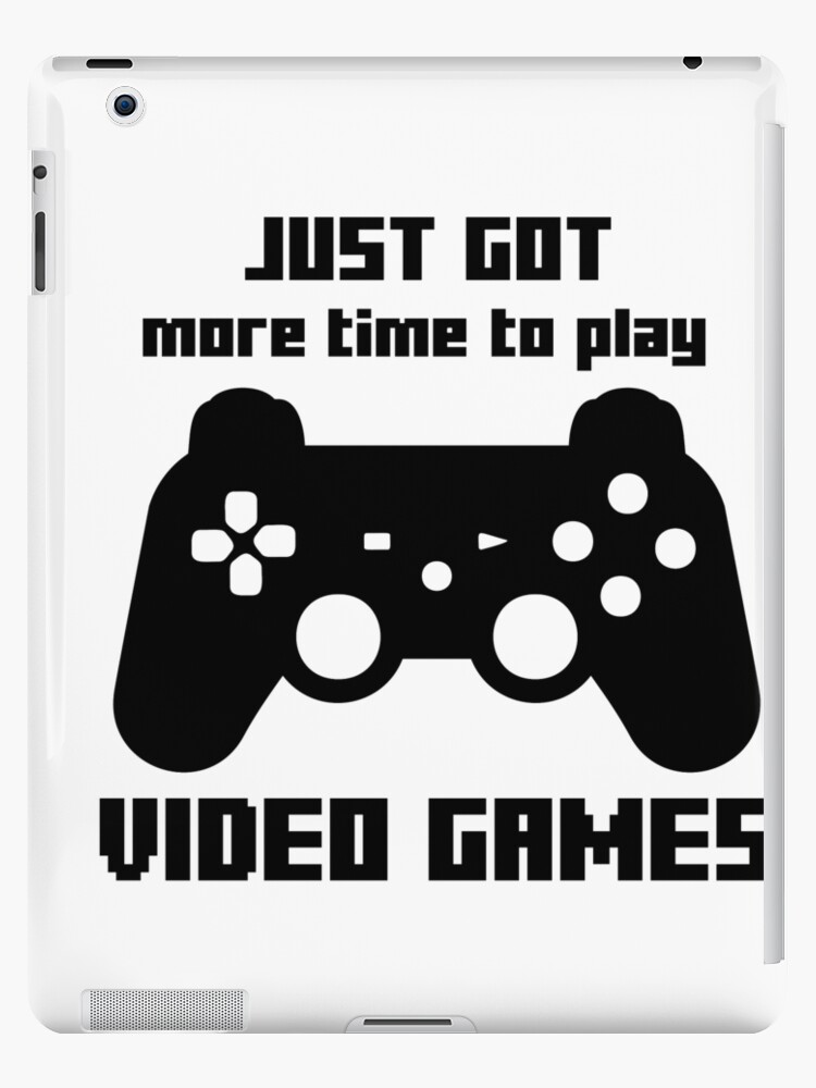 Just Got More Time To Play Video Games Quarantine Meme Gift Ipad Case Skin By Pushmerch Redbubble