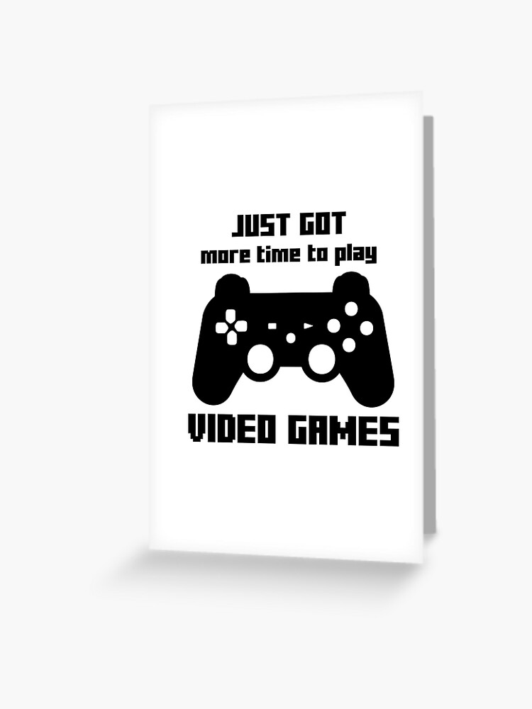 Just Got More Time To Play Video Games Quarantine Meme Gift Greeting Card By Pushmerch Redbubble