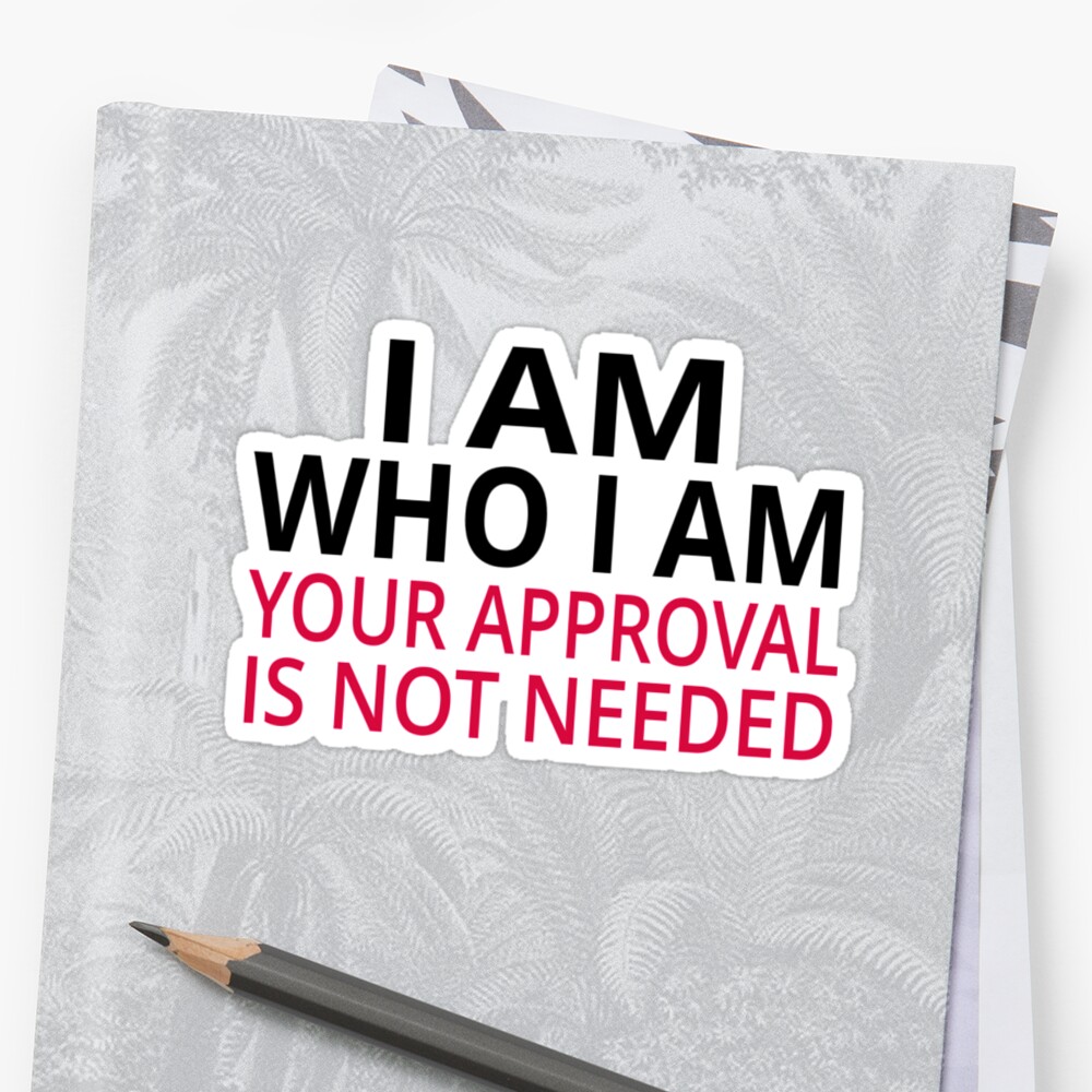 i-am-who-i-am-your-approval-is-not-needed-sticker-by-coolfuntees-redbubble