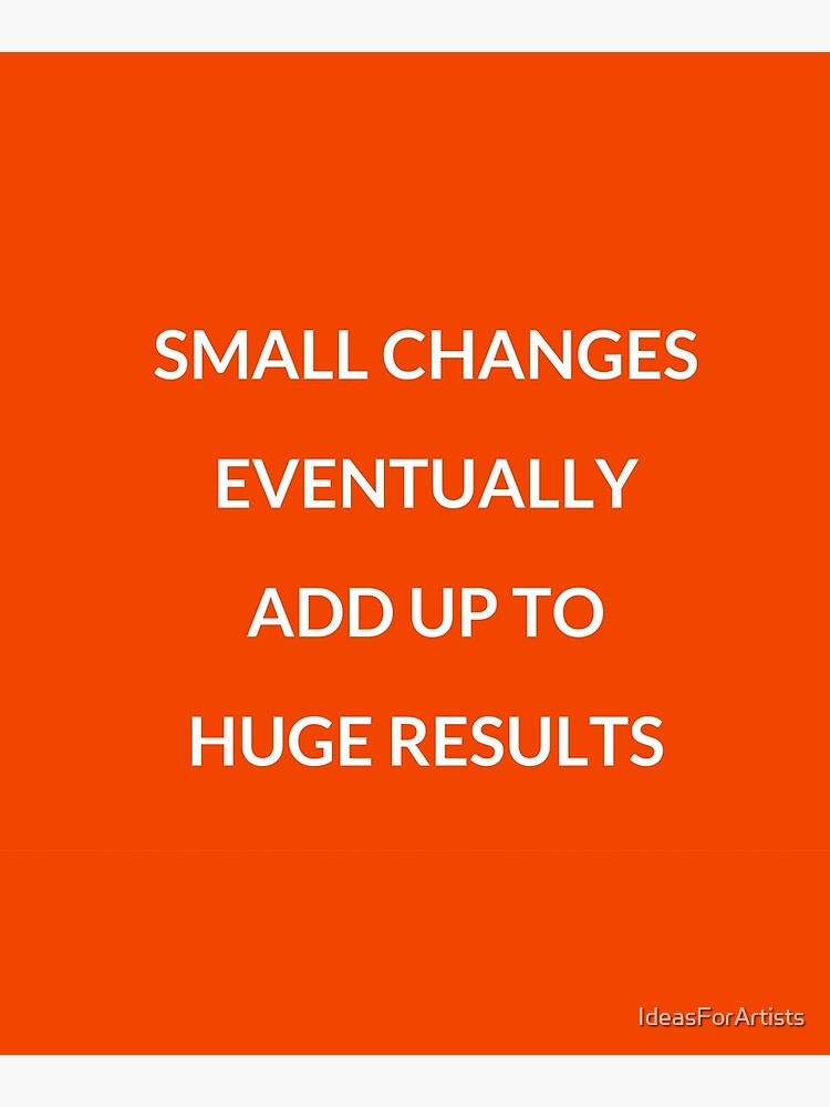 "Small Changes Eventually Add Up To Huge Results" Mounted Print For ...