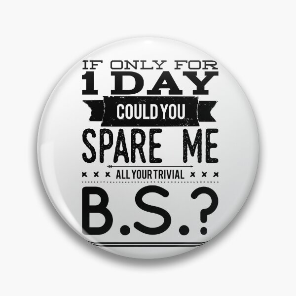 Item preview, If Only For 1 Day Could You Spare Me All Your Trivial B.S.? designed and sold by OfferHeat.