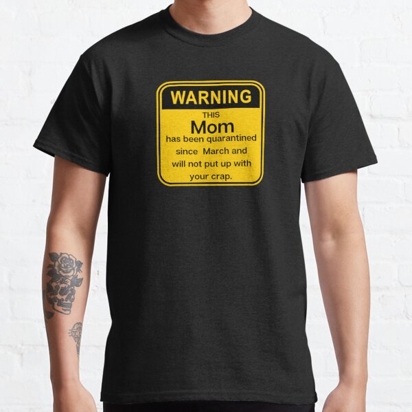 Warning: this mom has been quarantined since March Classic T-Shirt