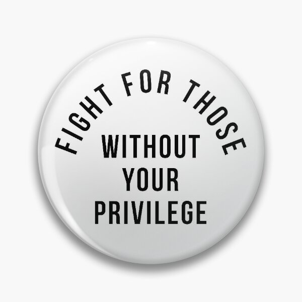 Fight For Those Without Your Privilege Pin