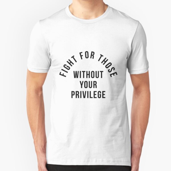 Fight For Those Without Your Privilege Slim Fit T-Shirt