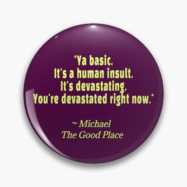 Item preview, Ya basic. It's a human insult. It's devastating. You're devastated right now. - Michael,  The Good Place  designed and sold by nopemom.