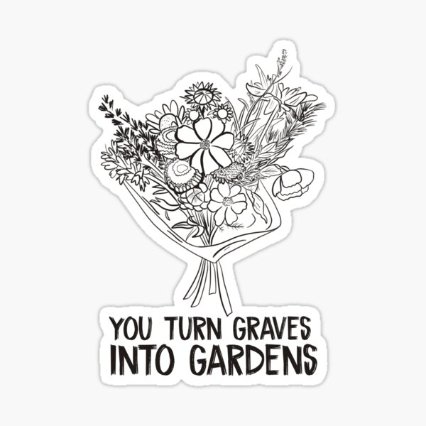 "You Turn Graves Into Gardens Bouquet" Sticker for Sale by laurenturori