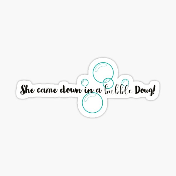 she-came-down-in-a-bubble-doug-sticker-by-larissalondon-redbubble