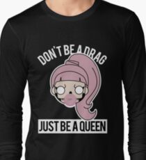 Don't be a Drag, Just be a Queen Long Sleeve T-Shirt