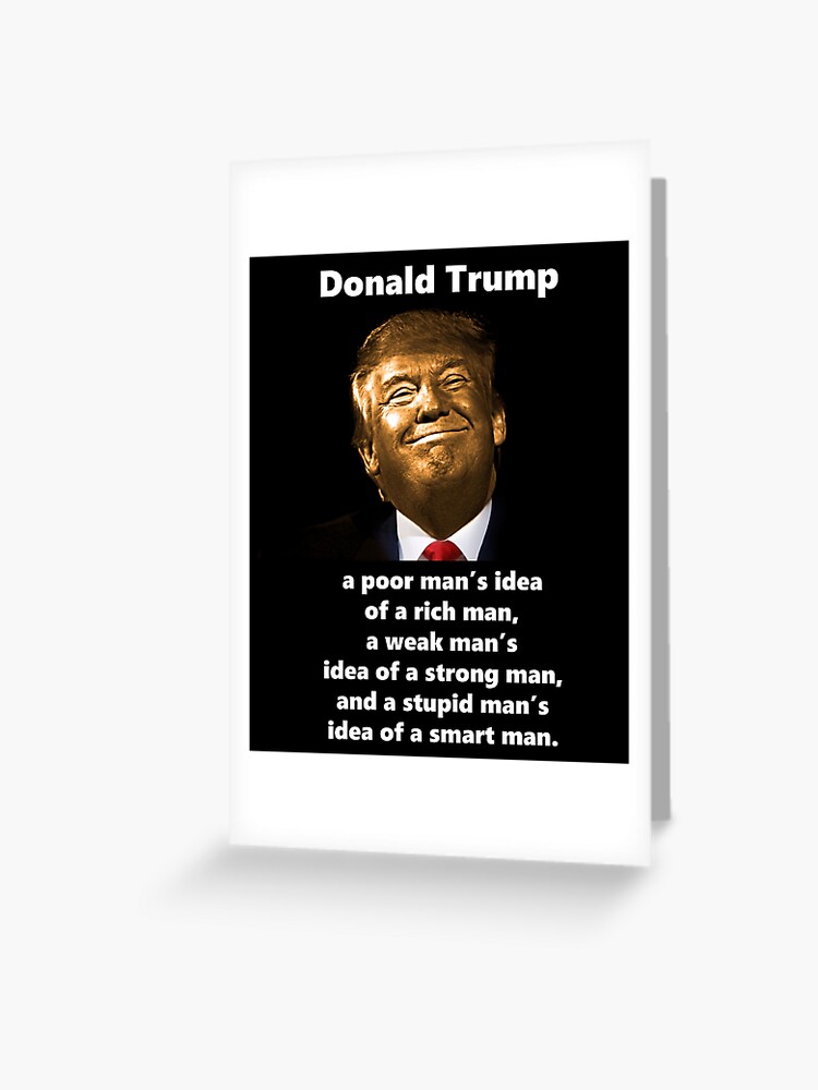 Golden Trump Is A Poor Man S Idea Of A Rich Man A Weak Man S Idea Of A Strong Man And A Stupid Man S Idea Of A Smart Man Greeting Card By Subtlesplit