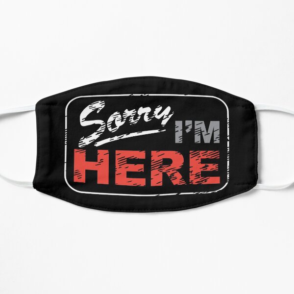 Sorry I'm Here Flat Mask