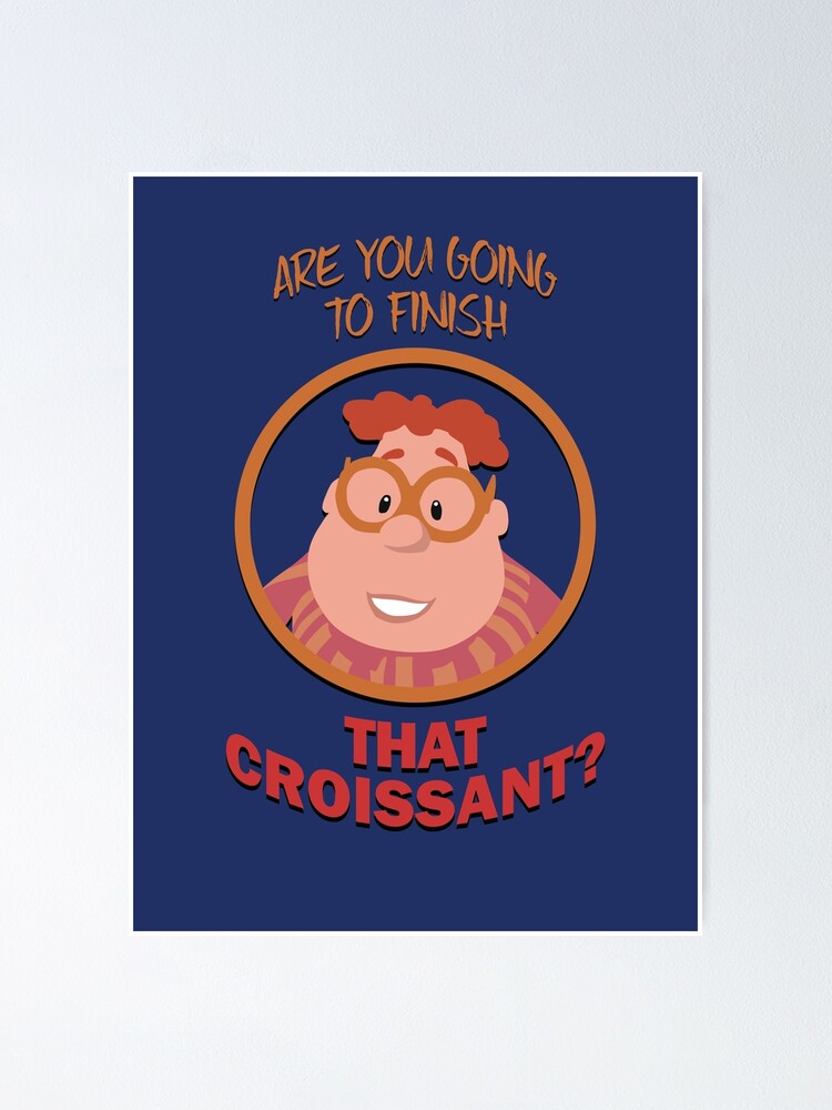 "Are you Going to Finish that Croissant?" Poster for Sale by OscarD