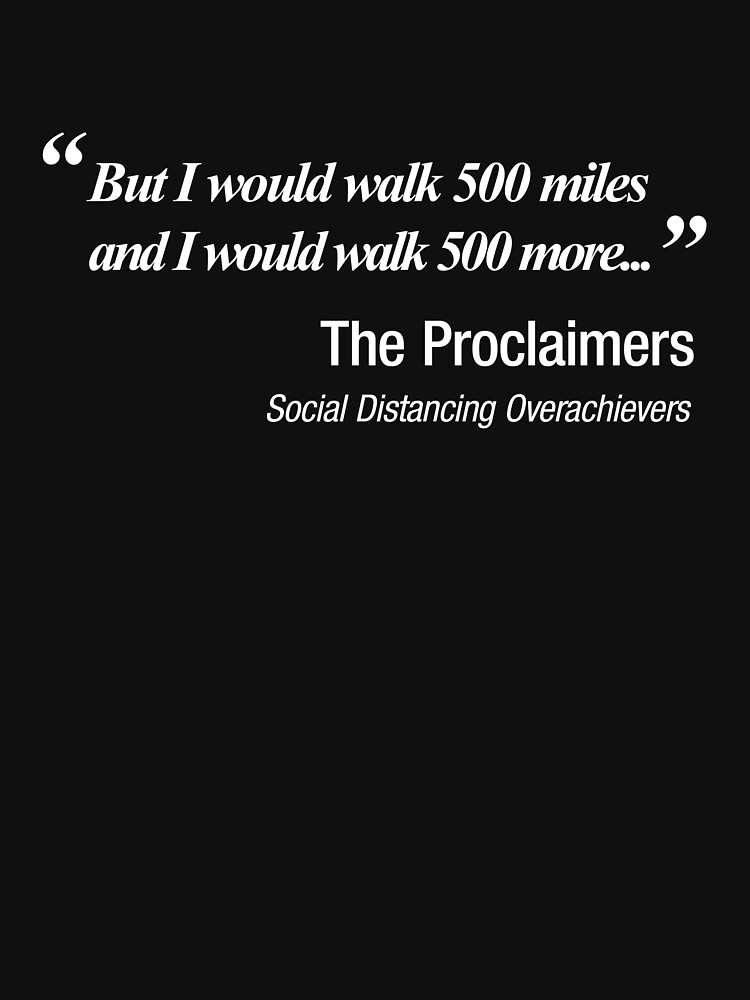 I would walk 500 miles. Social Distancing quote by NearTheKnuckle
