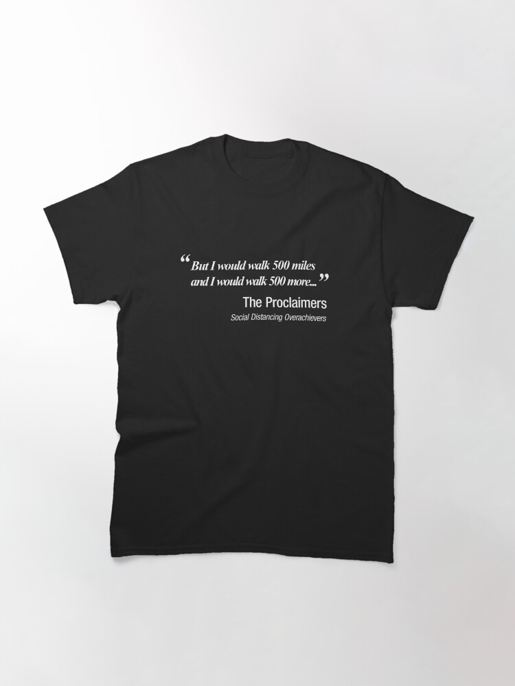 Alternate view of I would walk 500 miles. Social Distancing quote Classic T-Shirt
