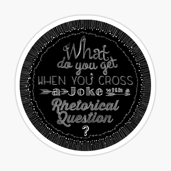 what-do-you-get-when-you-cross-a-joke-with-a-rhetorical-question