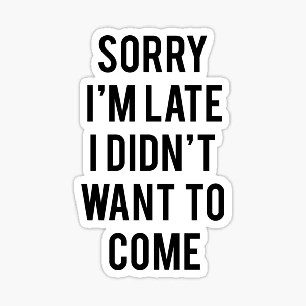 You are sorry late. Sorry i'm late i didn't want to come. Sorry im late. I'M late. Sorry LM late.