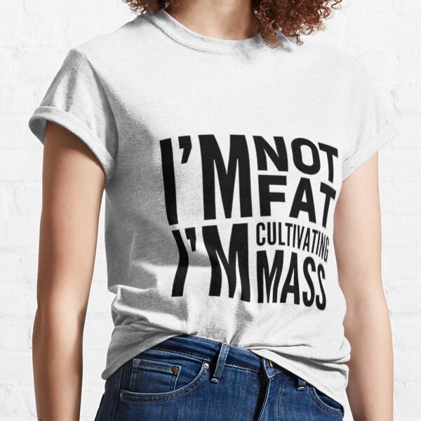 I'm not fat I'm cultivating mass Classic T-Shirt