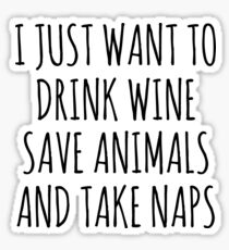 I Just Want To Drink Wine Take Naps And Save Animals Sticker