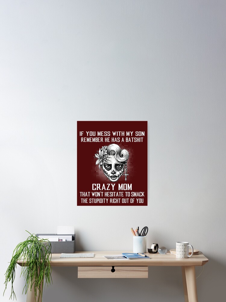 Wenn Sie Sich Mit Meinem Sohn Anlegen Denken Sie Daran Dass Er Eine Verruckte Batshit Mutter Hat Poster Von Joselboy Redbubble