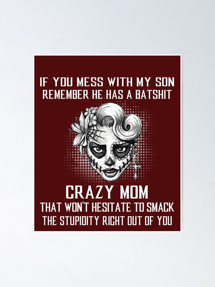 Wenn Sie Sich Mit Meinem Sohn Anlegen Denken Sie Daran Dass Er Eine Verruckte Batshit Mutter Hat Poster Von Joselboy Redbubble