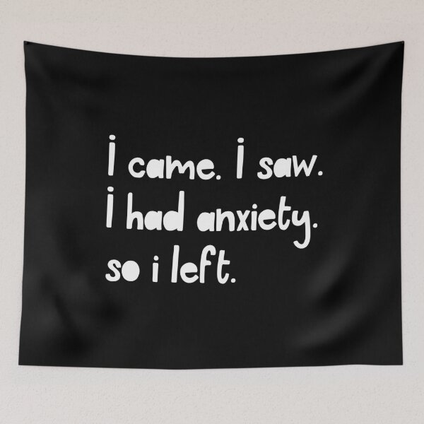 Item preview, I Came. I Saw. I Had Anxiety. So I Left. designed and sold by ZoollGraphics.