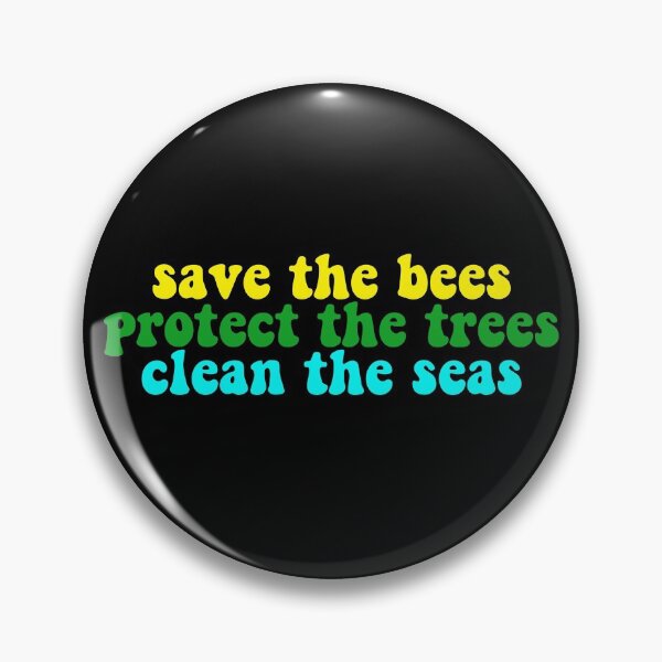 save the bees protect the trees clean the seas Pin