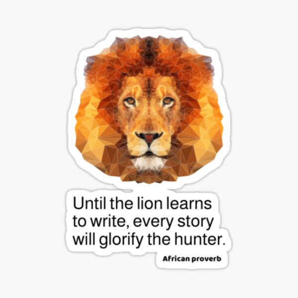Until the lion learns to write - African proverb Sticker