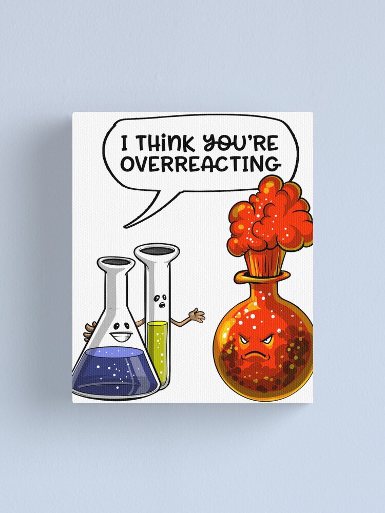 Impression Sur Toile Chimie Vous Reagissez De Maniere Excessive Par Underheaven Redbubble