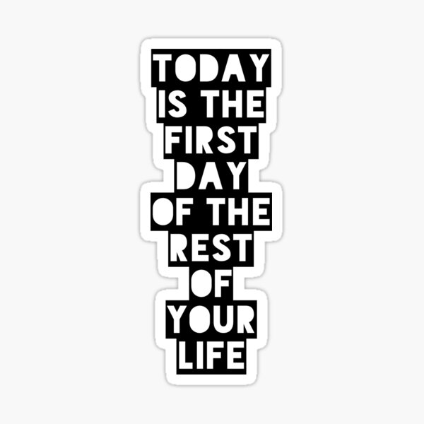 today-is-the-first-day-of-the-rest-of-your-life-sticker-by-wamtees