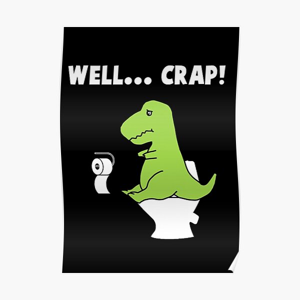 Well... Crap! T-Rex struggle Poster