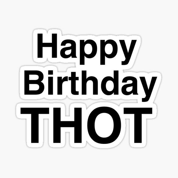 Happy birthday thot - funny meme birthday card  Sticker