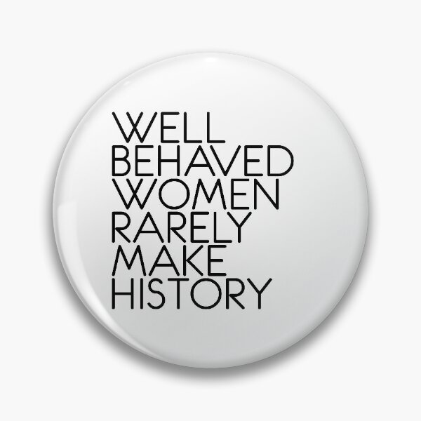 Item preview, WELL BEHAVED WOMEN RARELY MAKE HISTORY feminist text slogan designed and sold by MacPean.