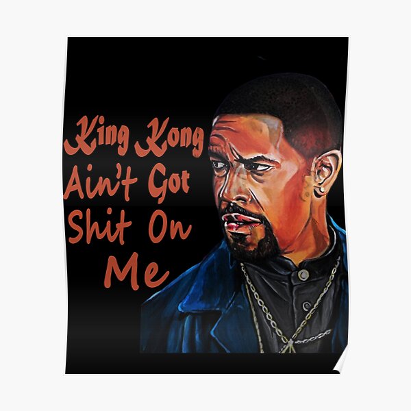 King Kong Ain't Got Shit On Me Poster