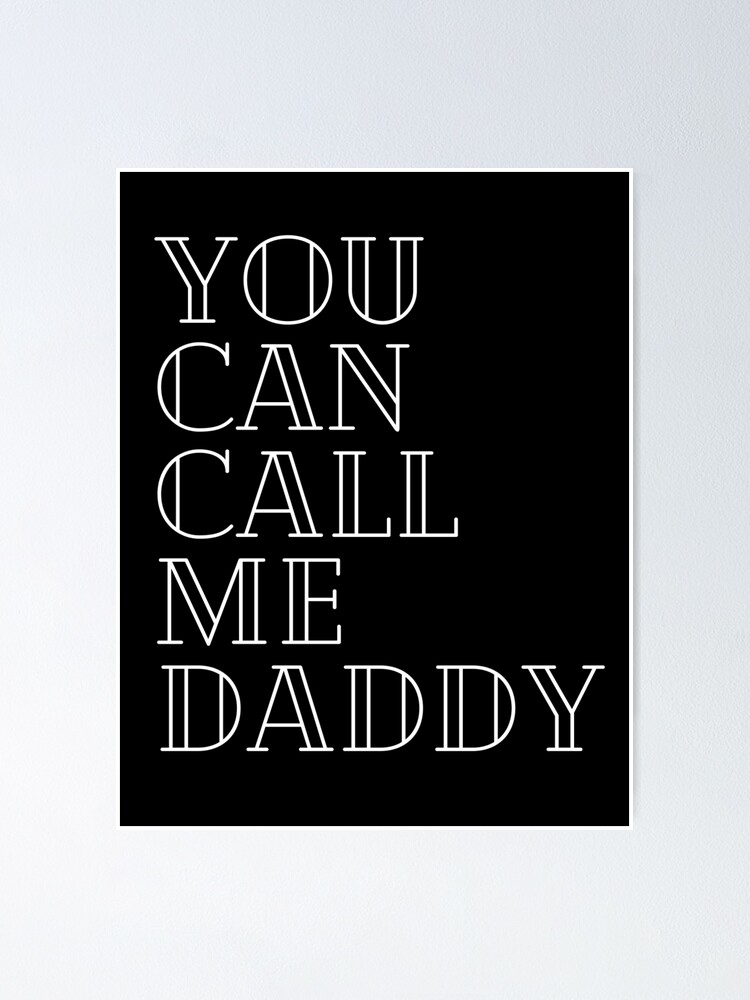 You can call me daddy