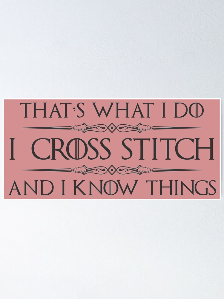 Cross Stitch Gifts - I CrossStitch and I Know Things Funny Gag